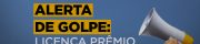 Alerta de golpe: licença-prêmio