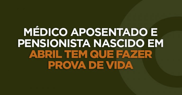 Médico aposentado e pensionista nascido em abril tem que fazer prova de vidaa