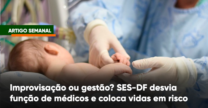 Improvisação ou gestão: ses-df devia função de médicos e põe vidas em risco