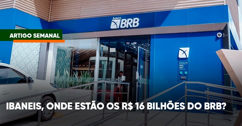 Ibaneis, onde estão os R$ 16 bilhões do BRB?