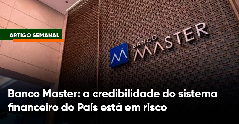 Banco Master: a credibilidade do sistema financeiro do País está em risco