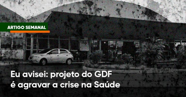 Eu avisei: projeto do GDF é agravar a crise na Saúde